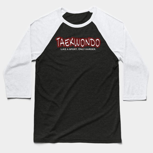 TAEKWONDO Like a Sport Only Harder Funny Tae Kwondo Baseball T-Shirt by nikkidawn74